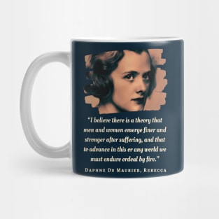 Daphne du Maurier  portrait and quote: “I believe there is a theory that men and women emerge finer and stronger after suffering, Mug